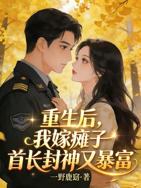 重生后，我嫁癱子首長封神又暴富